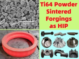 AMTmetalTech Titanium Alloy Ti64 Powder Sintered Forging better Properties than HIP Hot Isostatic Pressing