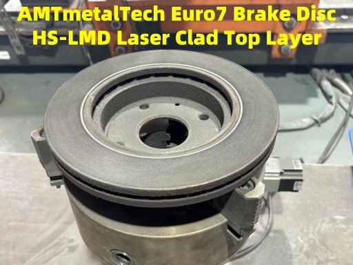 AMTmetalTech Euro7 Brake Rotor HS-LMD Laser Clad Titanium Carbide Alloy Powder