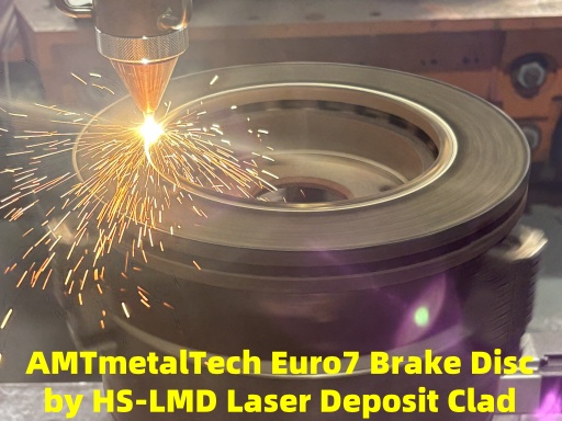 AMTmetalTech Euro7 Brake Disc by HS-LMD Laser Deposit Clad Titanium Carbide Alloy Powder