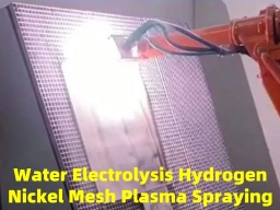 AMTmetalTech Water Electrolysis Hydrogen Nickel Wire Screen Mesh Plasma Spraying